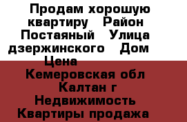 Продам хорошую квартиру › Район ­ Постаяный › Улица ­ дзержинского › Дом ­ 49 › Цена ­ 2 000 000 - Кемеровская обл., Калтан г. Недвижимость » Квартиры продажа   